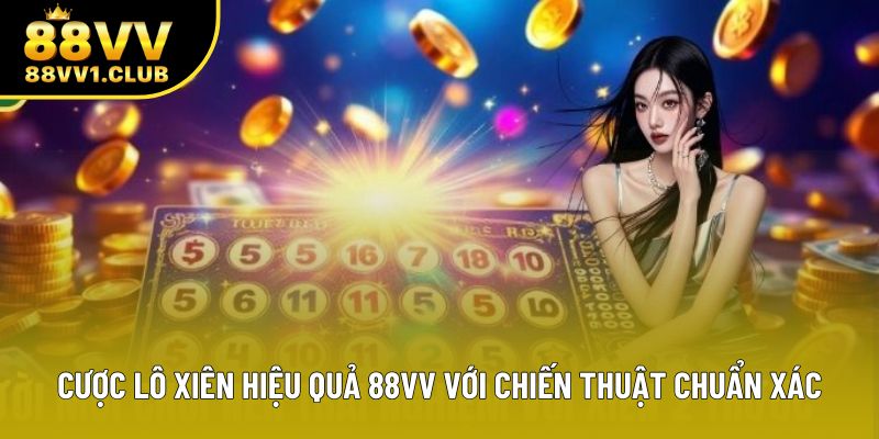 Cược Lô Xiên Hiệu Quả 88VV Với Chiến Thuật Chuẩn Xác