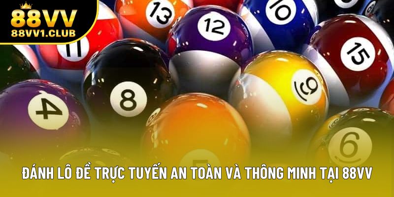 Đánh Lô Đề Trực Tuyến An Toàn Và Thông Minh Tại 88VV